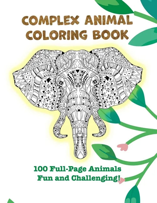 Complex Animal Coloring Book: 100 Full-Page Animals. Fun and Challenging! - Paperback