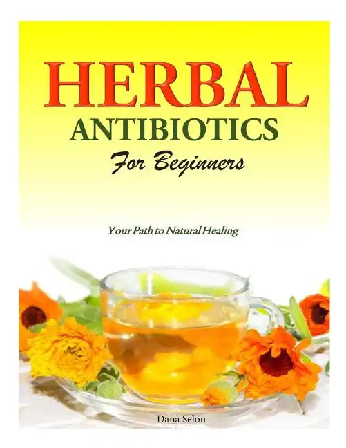 Herbal Antibiotics for Beginners: Your Path to Natural Healing - Paperback