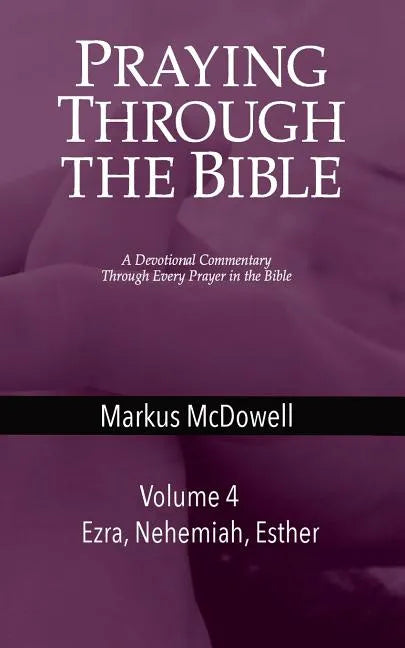 Praying Through the Bible (Vol 4): Ezra, Nehemiah, and Esther - Paperback