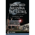 Haunted Arizona Tri-Cities: Chandler, Mesa & Tempe - Paperback