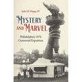 Mystery and Marvel: Philadelphia's 1876 Centennial Exposition - Hardcover