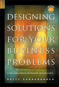 Designing Solutions for Your Business Problems: A Structured Process for Managers and Consultants [With CDROM] - Hardcover
