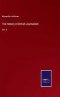 The History of British Journalism: Vol. II - Hardcover