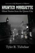 Haunted Marquette: Ghost Stories from the Queen City - Paperback