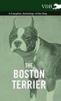 The Boston Terrier - A Complete Anthology of the Dog - - Hardcover