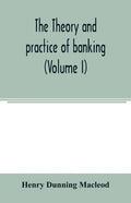 The theory and practice of banking (Volume I) - Paperback