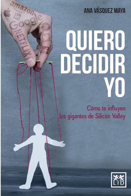 Quiero decidir yo: Cómo te influyen los gigantes de Silicon Valley - Paperback