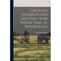 Chicago's Highways, old and new, From Indian Trail to Motor Road - Paperback