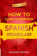 How to Learn and Memorize Spanish Vocabulary: Using A Memory Palace Specifically Designed For The Spanish Language - Paperback