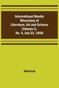 International Weekly Miscellany of Literature, Art and Science - (Volume I), No. 4, July 22, 1850 - Paperback
