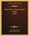 Obras De D. Antonio Rafael Mengs (1780) - Paperback