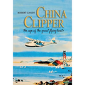 China Clipper: The Age of the Great Flying Boats - Hardcover