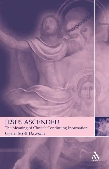 Jesus Ascended: The Meaning of Christ's Continuing Incarnation - Paperback