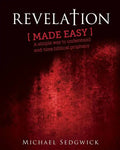 Revelation Made Easy: A Simple Way to Understand End Time Biblical Prophecy - Paperback