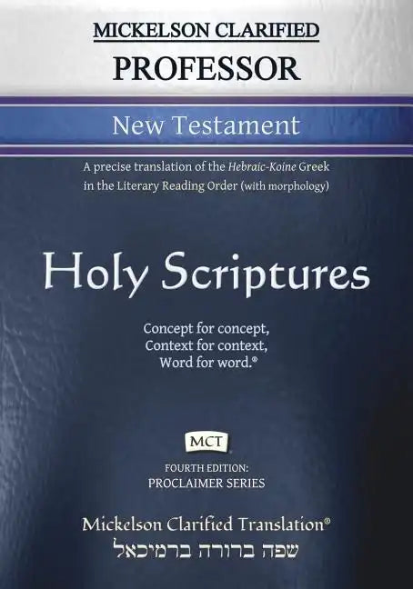 Mickelson Clarified Professor New Testament, MCT: A precise translation of the Hebraic-Koine Greek in the Literary Reading Order (with morphology) - Paperback
