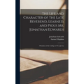 The Life and Character of the Late Reverend, Learned, and Pious Mr. Jonathan Edwards: President of the College of New Jersey - Hardcover