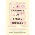 A Paradise of Small Houses: The Evolution, Devolution, and Potential Rebirth of Urban Housing - Paperback