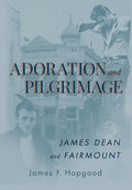 Adoration and Pilgrimage: James Dean and Fairmount - Hardcover