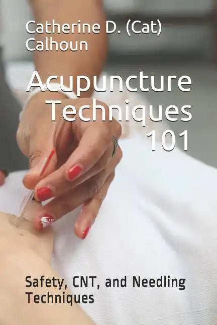 Acupuncture Techniques 101: Safety, CNT, and Needling Techniques - Paperback