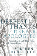 Deepest Thanks, Deeper Apologies: Reconciling Deeply Held Faith with Honest Doubt - Paperback