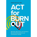 ACT for Burnout: Recharge, Reconnect, and Transform Burnout with Acceptance and Commitment Therapy - Paperback