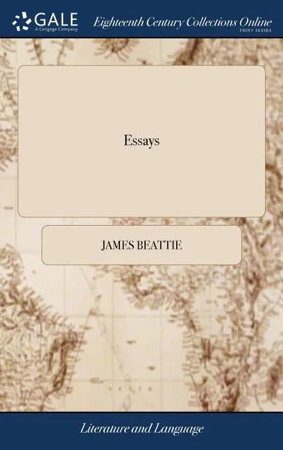 Essays: On Poetry and Music, ... On Laughter, ... On the Utility of Classical Learning. By James Beattie, - Hardcover
