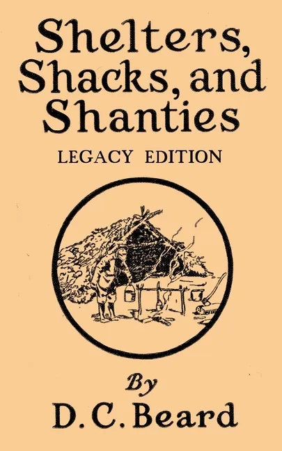 Shelters, Shacks, And Shanties (Legacy Edition): Designs For Cabins And Rustic Living - Paperback