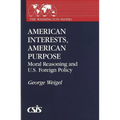 American Interests, American Purpose: Moral Reasoning and U.S. Foreign Policy - Hardcover