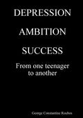 DEPRESSION, AMBITION, SUCCESS from One Teenager to Another - Paperback