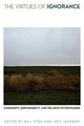 The Virtues of Ignorance: Complexity, Sustainability, and the Limits of Knowledge - Paperback