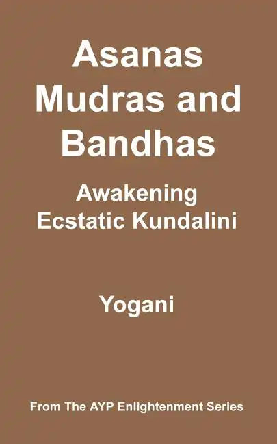 Asanas, Mudras & Bandhas - Awakening Ecstatic Kundalini: (AYP Enlightenment Series) - Paperback
