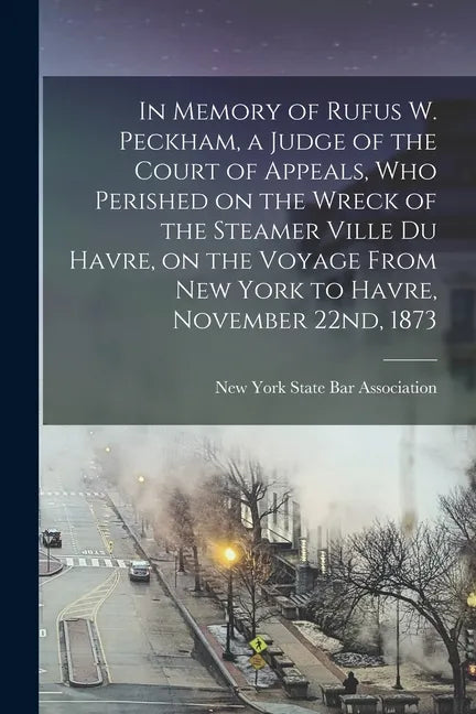 In Memory of Rufus W. Peckham, a Judge of the Court of Appeals, Who Perished on the Wreck of the Steamer Ville Du Havre, on the Voyage From New York t - Paperback