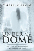 Under the Dome: The Protective Shield of the Archangel Michael - Paperback