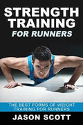 Strength Training for Runners: The Best Forms of Weight Training for Runners - Paperback