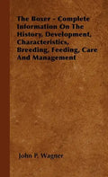 The Boxer - Complete Information On The History, Development, Characteristics, Breeding, Feeding, Care And Management - Paperback