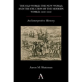 The Old World, the New World, and the Creation of the Modern World, 1400-1650: An Interpretive History - Paperback