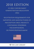 Registration Requirements for Importers and Manufacturers of Prescription Drug Products Containing Ephedrine, Pseudoephedrine, or Phenylpropanolamine - Paperback