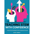 Teaching STEM with Confidence: Practical Tips and Strategies for New and Experienced Teachers - Hardcover