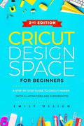 Cricut Design Space for beginners: A Step by Step guide to Cricut maker (with Illustrations and Screenshots) - Paperback