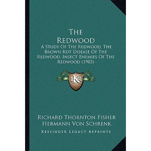 The Redwood: A Study Of The Redwood, The Brown Rot Disease Of The Redwood, Insect Enemies Of The Redwood (1903) - Paperback