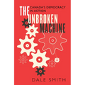 The Unbroken Machine: Canada's Democracy in Action - Paperback
