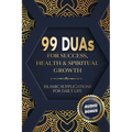 99 DUAs for Success, Health & Spiritual Growth: Islamic Supplications for Daily Life - Paperback