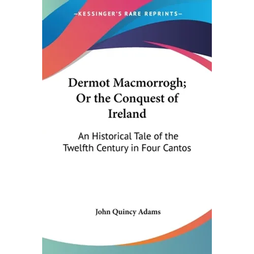 Dermot Macmorrogh; Or the Conquest of Ireland: An Historical Tale of the Twelfth Century in Four Cantos - Paperback