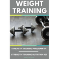 Weight Training Books: Strength Training Program 101 + Strength Training Nutrition 101 - Paperback