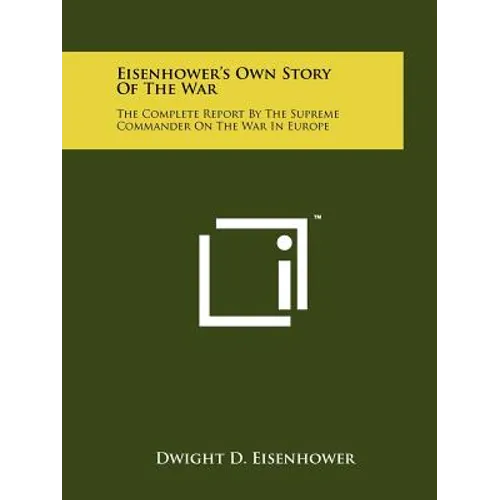 Eisenhower's Own Story Of The War: The Complete Report By The Supreme Commander On The War In Europe - Paperback