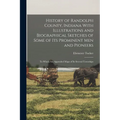 History of Randolph County, Indiana With Illustrations and Biographical Sketches of Some of its Prominent men and Pioneers: To Which are Appended Maps - Paperback