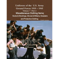 Uniforms of the U.S. Army Ground Forces 1939 - 1945 Volume 7 Part II Miscellaneous Clothing Items Socks & Stockings, Gloves & Mittens, Sweaters & Prot - Paperback