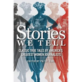 The Stories We Tell: Classic True Tales by America's Greatest Women Journalists - Paperback