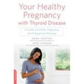 Your Healthy Pregnancy with Thyroid Disease: A Guide to Fertility, Pregnancy, and Postpartum Wellness - Paperback