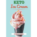 Keto Ice Cream: Discover 30 Easy to Follow Ketogenic Cookbook Ice Cream recipes for Your Low-Carb Diet with Gluten-Free and wheat to M - Paperback